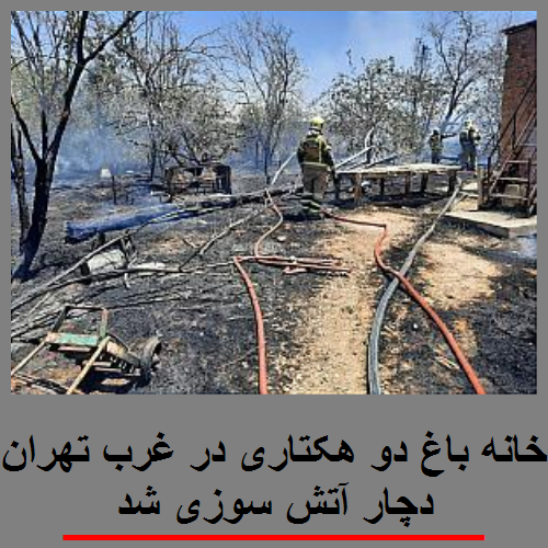 خانه باغ دو هکتاری در غرب تهران دچار آتش سوزی شد